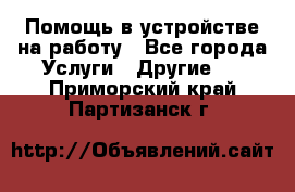 Помощь в устройстве на работу - Все города Услуги » Другие   . Приморский край,Партизанск г.